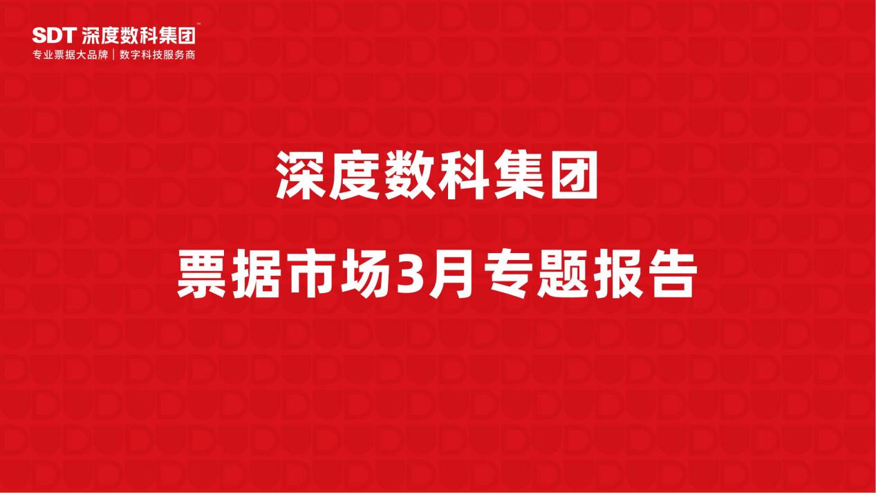 速看！票据行业服务代表深度数科发布《深度数科集团-票据市场3月专题报告》